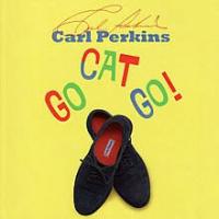 Carl Perkins Go Cat Go