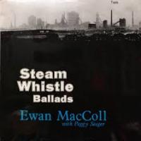 Ewan MacColl & Peggy Seeger Steam Whistle Ballads