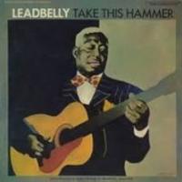 Leadbelly Take This Hammer