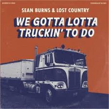 Sean Burns and Lost  Country We  Gotta A Lot of Truckin to Do